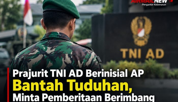 Prajurit TNI AD Berinisial AP Bantah Tuduhan, Minta Pemberitaan Berimbang